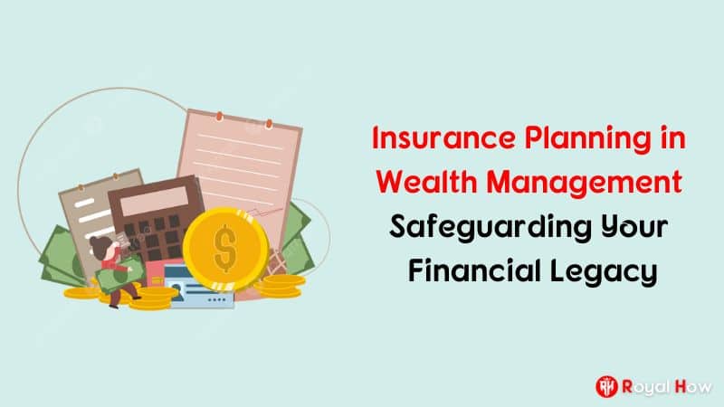 Insurance Planning in Wealth Management Safeguarding Your Financial Legacy