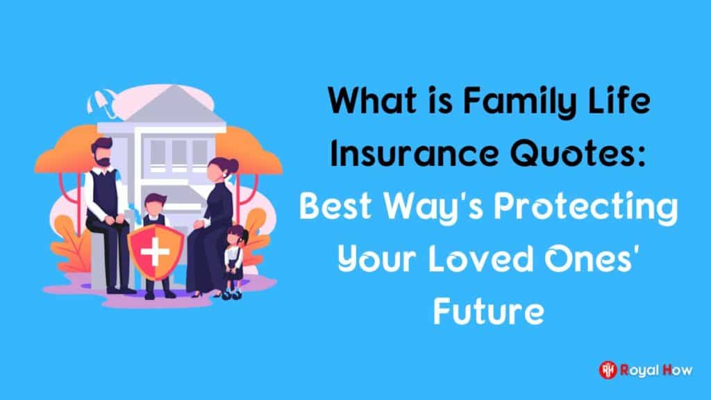 What is Family Life Insurance Quotes: Best Way's Protecting Your Loved